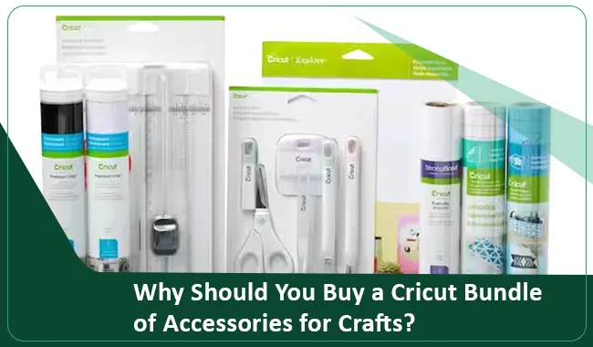 Why Should You Buy a Cricut Bundle of Accessories for Crafts?